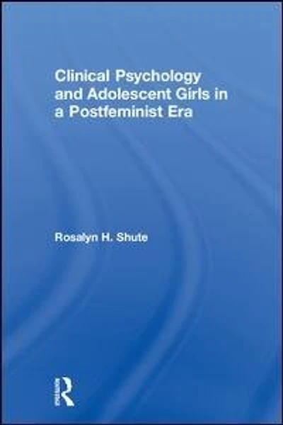 Clinical Psychology and Adolescent Girls a Postfeminist Era
