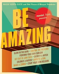 Mental Floss Presents Be Amazing: Glow the Dark, Control Weather, Perform Your Own Surgery, Get Out of Jury Duty, Identify a Witch, Colonize Nation, Impress Girl, Make Zombie, Start Religion