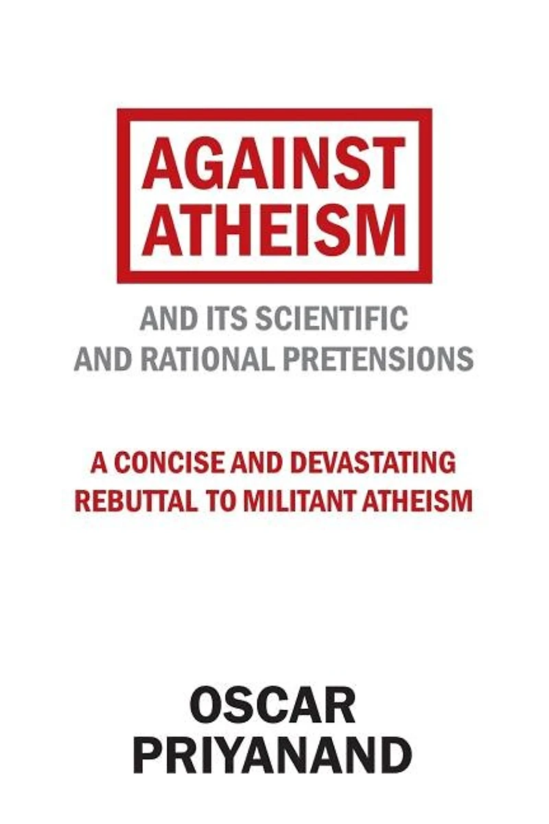 Against Atheism: and Its Scientific Rational Pretensions