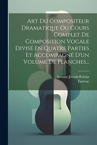 Art Du Compositeur Dramatique Ou Cours Complet De Composition Vocale Divisé En Quatre Parties Et Accompagné D'un Volume De Planches...