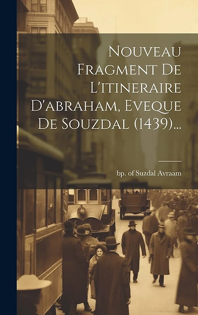 Nouveau Fragment De L'itineraire D'abraham, Eveque De Souzdal (1439)...