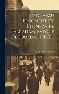 Nouveau Fragment De L'itineraire D'abraham, Eveque De Souzdal (1439)...