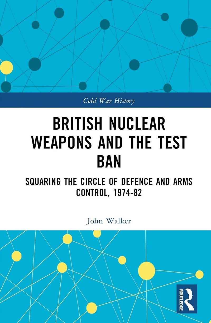 British Nuclear Weapons and the Test Ban: Squaring Circle of Defence Arms Control, 1974-82