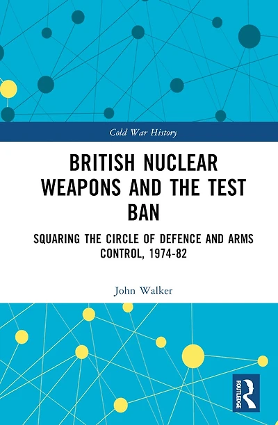British Nuclear Weapons and the Test Ban: Squaring Circle of Defence Arms Control, 1974-82