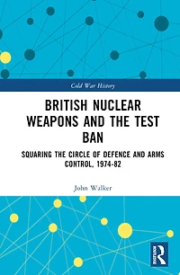 British Nuclear Weapons and the Test Ban: Squaring Circle of Defence Arms Control, 1974-82