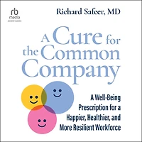 a Cure for the Common Company: Well-Being Prescription Happier, Healthier, and More Resilient Workforce