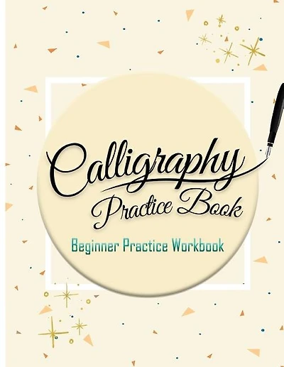 Calligraphy Practice Book: Beginner Practice Workbook: Capital & Small Letter Calligraphy Alphabet for Letter Practice Pages Form 4 Paper Type (Angle Lines, Line Lettering, Tian Zi Ge Paper, DUAL BRUSH PENS)