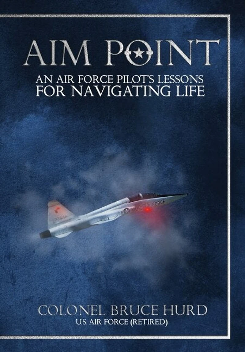 Aim Point: An Air Force Pilot's Lessons For Navigating Life