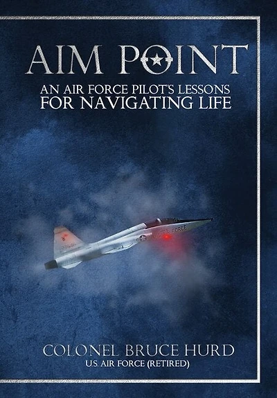 Aim Point: An Air Force Pilot's Lessons For Navigating Life