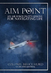Aim Point: An Air Force Pilot's Lessons For Navigating Life