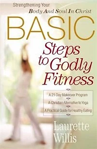 BASIC Steps to Godly Fitness: Strengthening Your Body and Soul in Christ