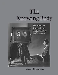 The Knowing Body: The Artist As Storyteller In Contemporary Performance