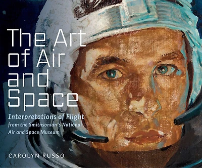 The Art of Air and Space: Interpretations of Flight from the Smithsonian's National Air and Space Museum