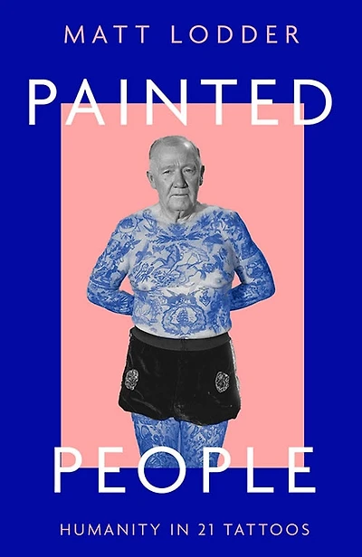 Painted People: 5,000 Years of Tattooed History from Sailors and Socialites to Mummies Kings