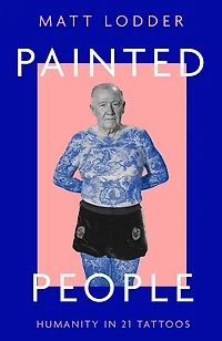Painted People: 5,000 Years of Tattooed History from Sailors and Socialites to Mummies Kings