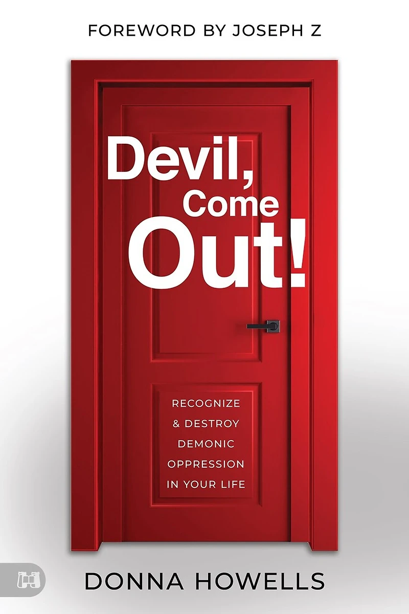 Devil, Come Out!: Recognize and Destroy Demonic Oppression Your Life