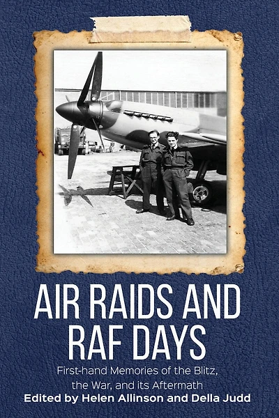 Air Raids and RAF Days: First-hand Memories of the Blitz, the War and its Aftermath