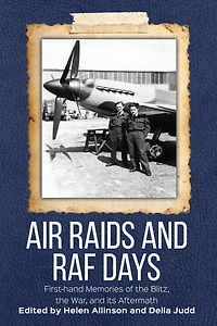Air Raids and RAF Days: First-hand Memories of the Blitz, the War and its Aftermath