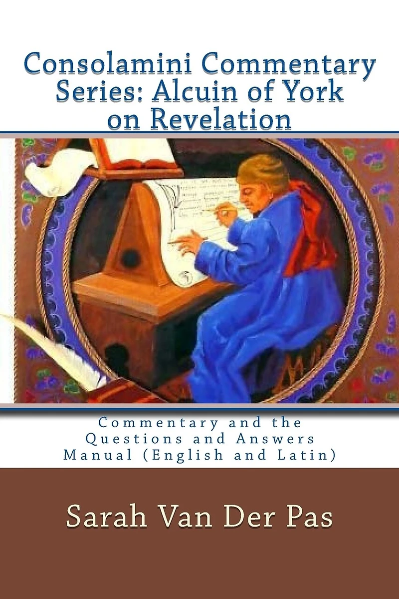 Consolamini Commentary Series: Alcuin of York Commentary on Revelation: Commentary and the Questions and Answers Manual (English and Latin)