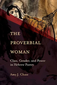The Proverbial Woman: Class, Gender, and Power Hebrew Poetry