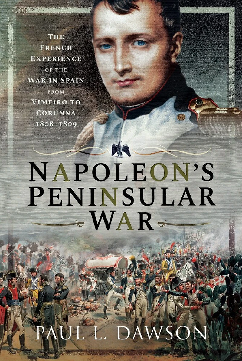 Napoleon's Peninsular War: the French Experience of War Spain from Vimeiro to Corunna, 1808–1809