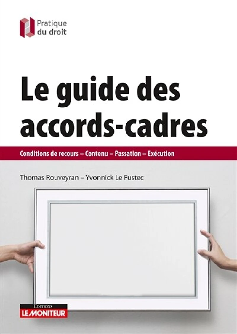 Le guide des accords-cadres: Conditions de recours - Contenu - Passation - Exécution