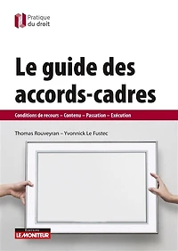 Le guide des accords-cadres: Conditions de recours - Contenu - Passation - Exécution
