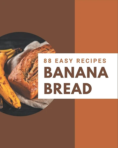 88 Easy Banana Bread Recipes: An Easy Banana Bread Cookbook You Will Need