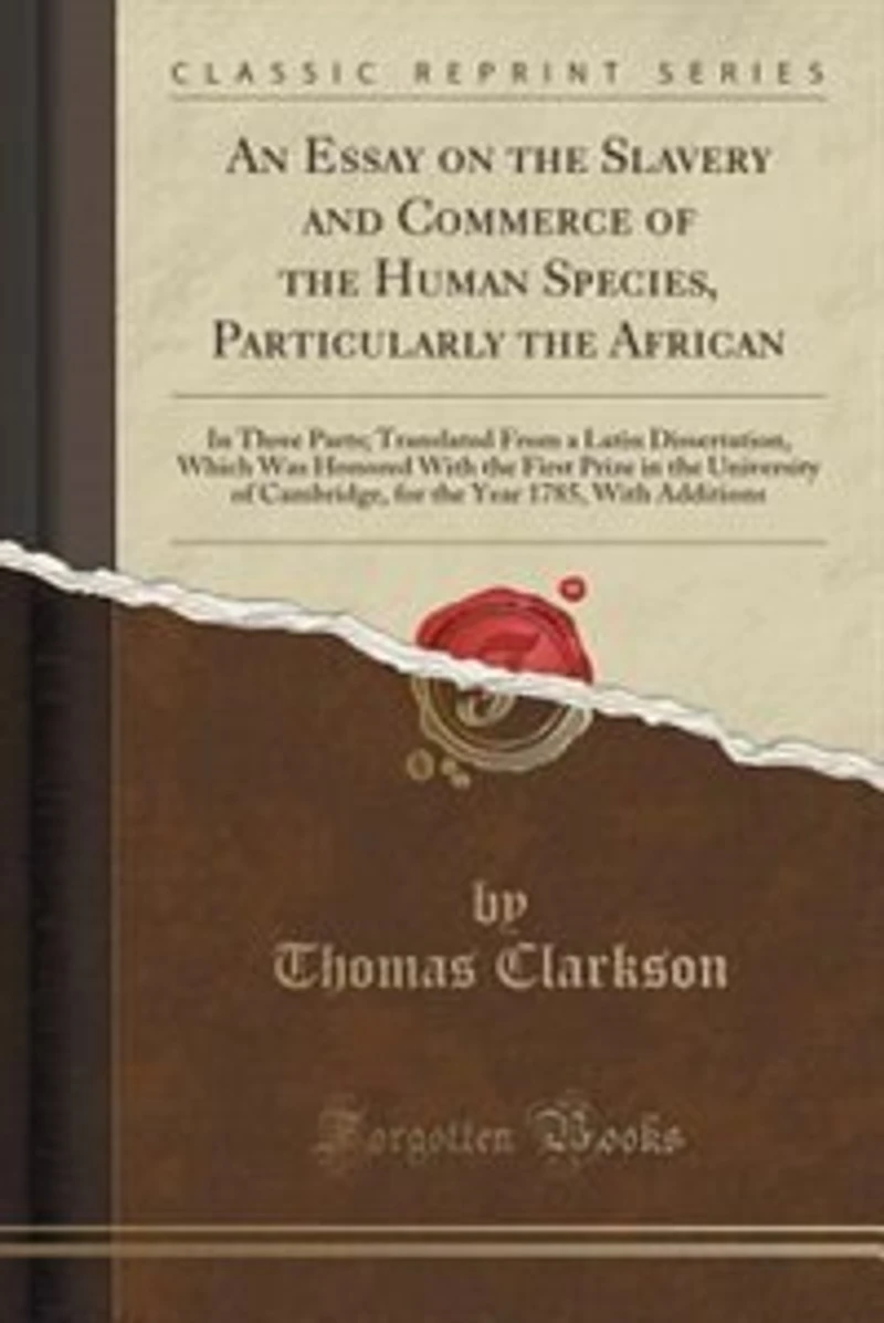 An Essay on the Slavery and Commerce of the Human Species, Particularly the African: In Three Parts; Translated From a Latin Dissertation, Which Was Honored With the First Prize in the