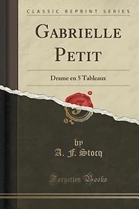 Gabrielle Petit; drame en 5 tableaux