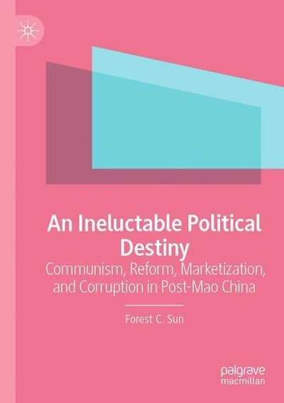 An Ineluctable Political Destiny: Communism, Reform, Marketization, and Corruption in Post-Mao China