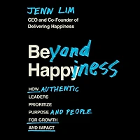 Beyond Happiness: How Authentic Leaders Prioritize Purpose And People For Growth Impact