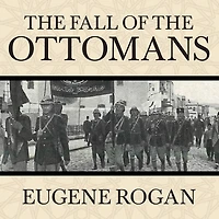 the Fall of Ottomans Lib/E: Great War Middle East