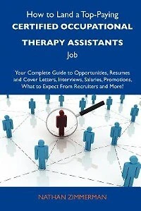 How To Land A Top-paying Certified Occupational Therapy Assistants Job: Your Complete Guide Opportunities, Resumes And Cover Letters, Interviews, S