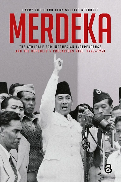 Merdeka: The Struggle for Indonesian Independence and the Republic's Precarious Rise, 1945-1950