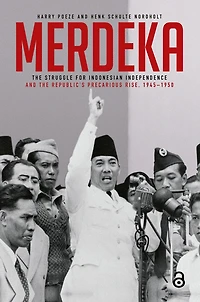 Merdeka: The Struggle for Indonesian Independence and the Republic's Precarious Rise, 1945-1950