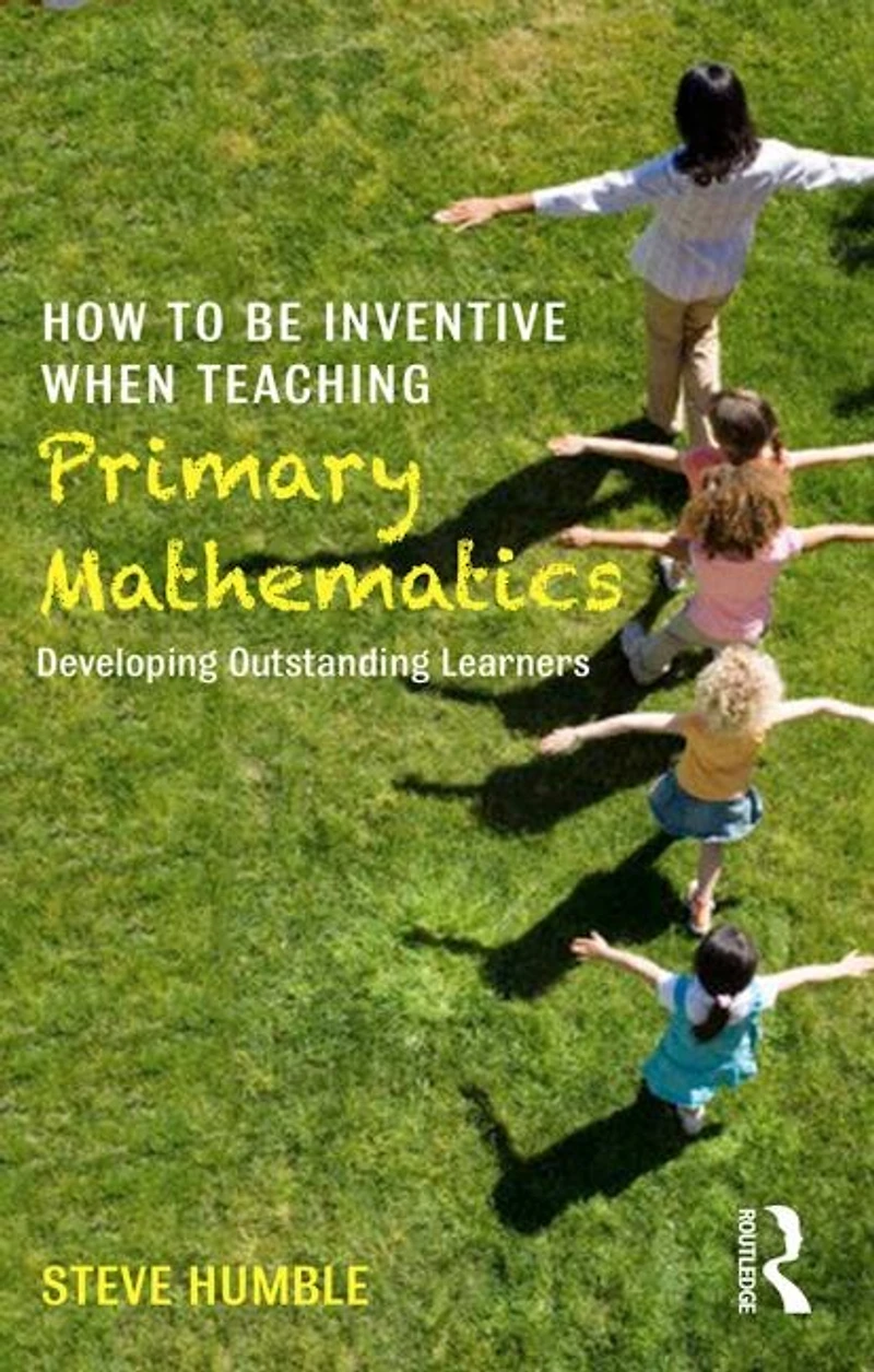 How to be Inventive When Teaching Primary Mathematics: Developing outstanding learners