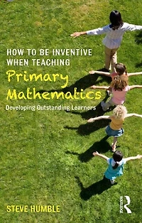 How to be Inventive When Teaching Primary Mathematics: Developing outstanding learners