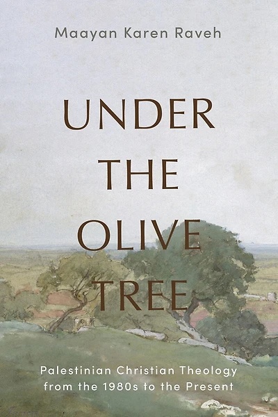 Under the Olive Tree: Palestinian Christian Theology from 1980s to Present