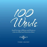 100 Words: Small Servings of Whimsy and Wisdom to Calm the Mind Nourish Heart