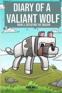 Diary of a Valiant Wolf Book 3: Defeating the Dragon