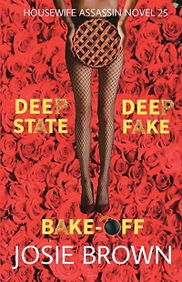 The Housewife Assassin's Deep Fake Deep State Bake-Off: Book 25 - The Housewife Assassin Mystery Series