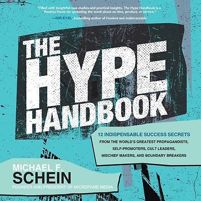 the Hype Handbook: 12 Indispensable Success Secrets From World’s Greatest Propagandists, Self-Promoters, Cult Leaders, Mischief Makers, and Boundary Breakers