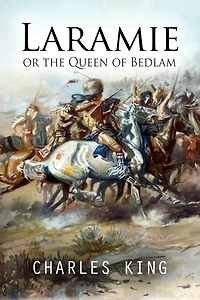 Laramie or the Queen of Bedlam: A Story of Frontier Army Life