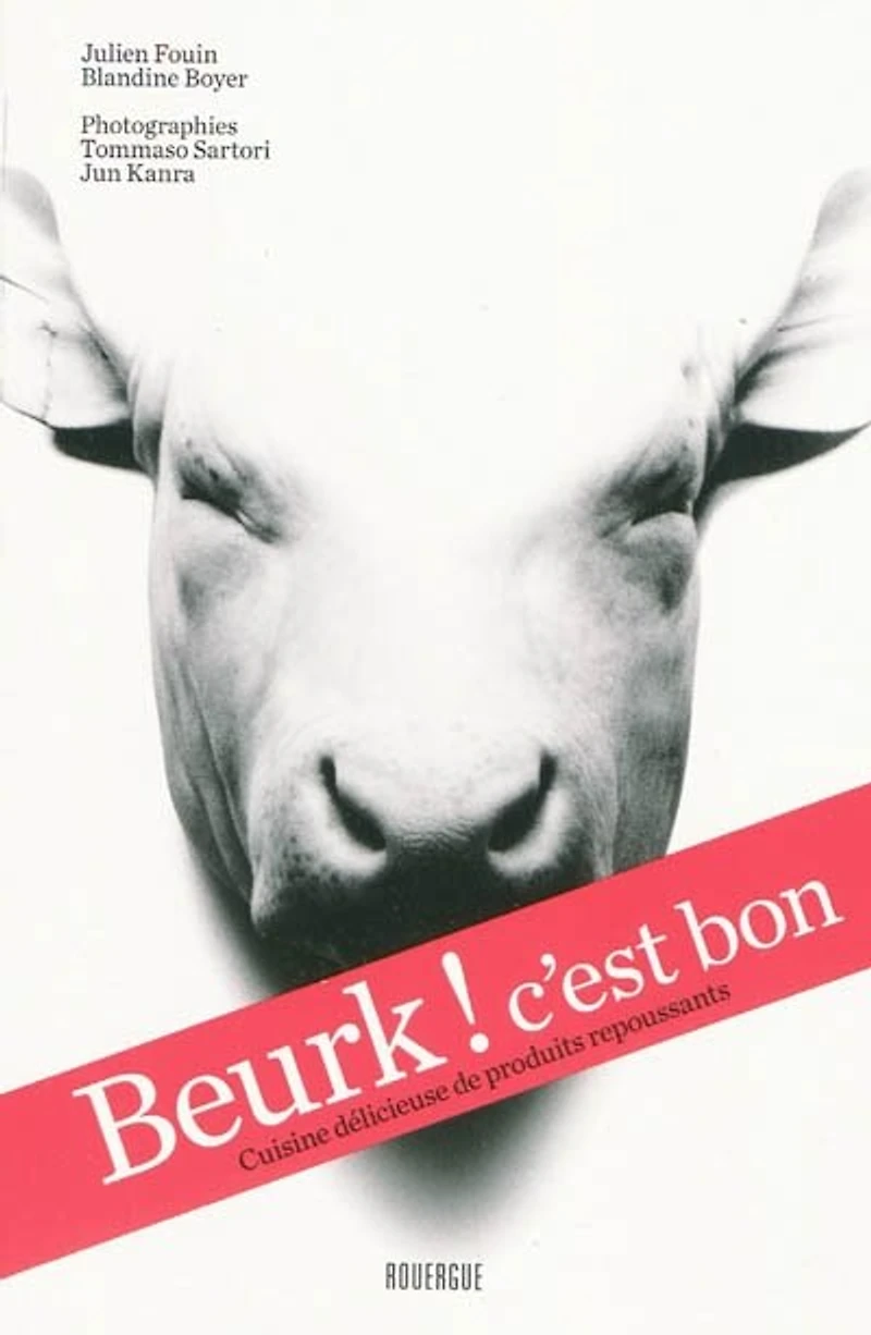 Beurk ! C'est bon: cuisine délicieuse de produits repoussants