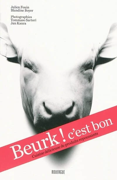 Beurk ! C'est bon: cuisine délicieuse de produits repoussants
