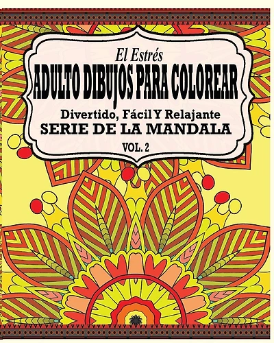 El Estrés Adultos Dibujos Para Colorear: Divertido, Fácil y Relajante Serie de la Mandala (Vol. 2)