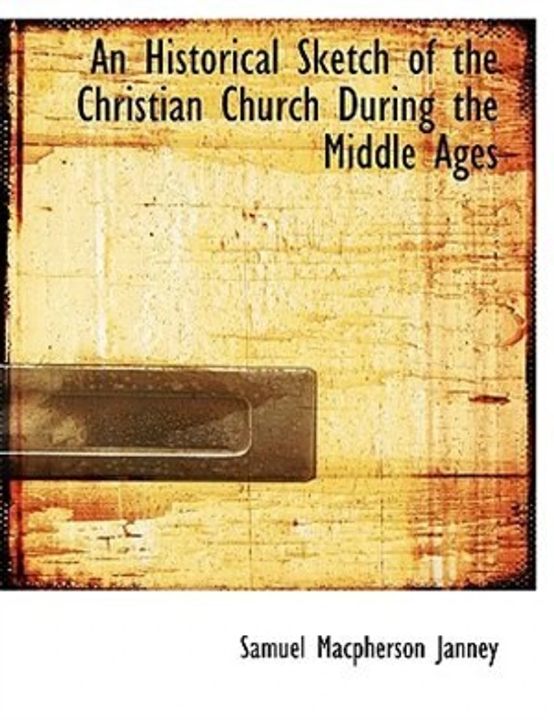 An Historical Sketch of the Christian Church During Middle Ages