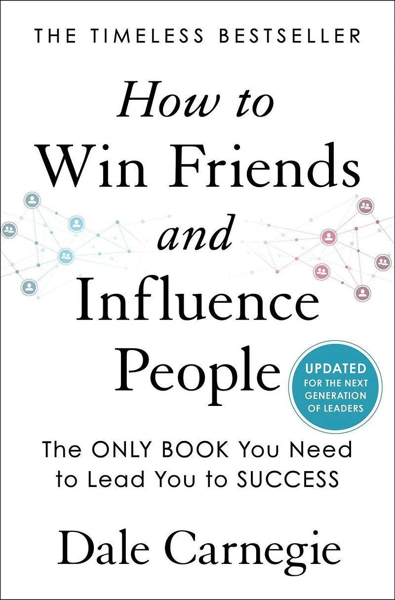 How to Win Friends and Influence People: Updated For the Next Generation of Leaders