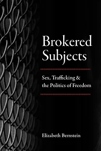 Brokered Subjects: Sex, Trafficking, And The Politics Of Freedom